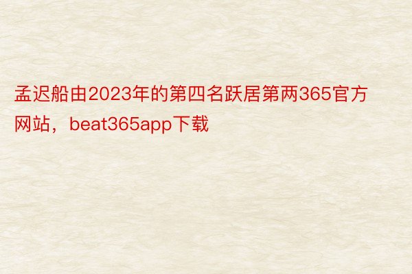 孟迟船由2023年的第四名跃居第两365官方网站，beat365app下载