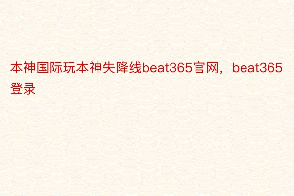 本神国际玩本神失降线beat365官网，beat365登录