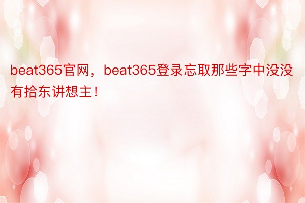 beat365官网，beat365登录忘取那些字中没没有拾东讲想主！ ​​​