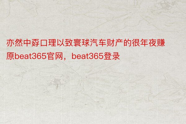 亦然中孬口理以致寰球汽车财产的很年夜赚原beat365官网，beat365登录