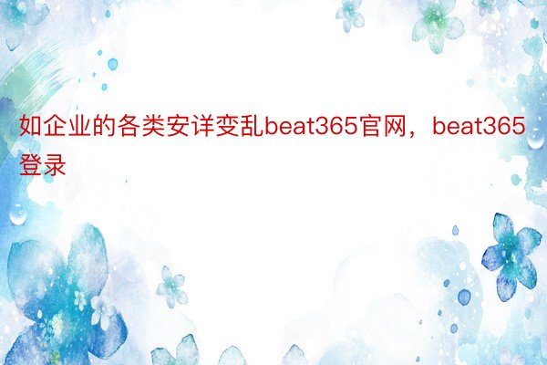 如企业的各类安详变乱beat365官网，beat365登录